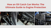 How an Oil Catch Can Works: The Ultimate Guide to Engine Protection
