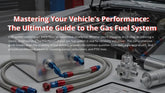 Mastering Your Vehicle's Performance: The Ultimate Guide to the Gas Fuel System